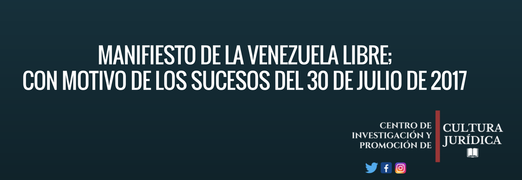 MANIFIESTO DE LA VENEZUELA LIBRE; CON MOTIVO DE LOS SUCESOS DEL 30 DE JULIO DE 2017