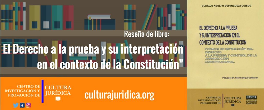 Reseña: El Derecho a la prueba y su interpretación en el contexto de la Constitución